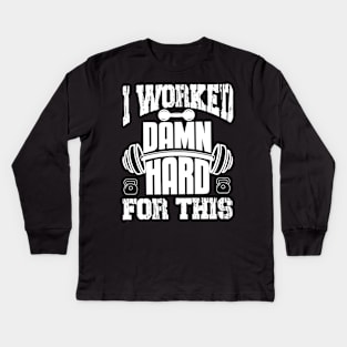 I Worked Damn Hard For This | Motivational & Inspirational | Gift or Present for Gym Lovers Kids Long Sleeve T-Shirt